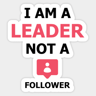 I am a Leader not a Follower Sticker